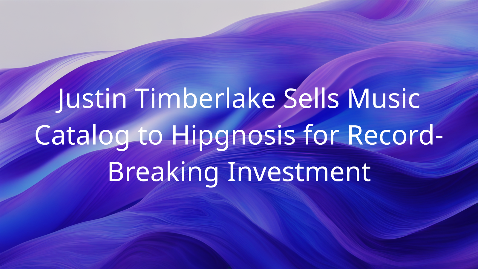 Justin Timberlake Sells Music Catalog to Hipgnosis for RecordBreaking